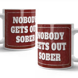 Nobody gets out sober mug