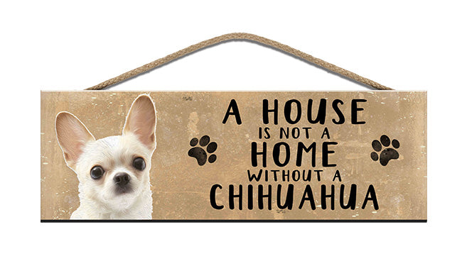 Wooden Sign - House is not a home without a Chihuahua