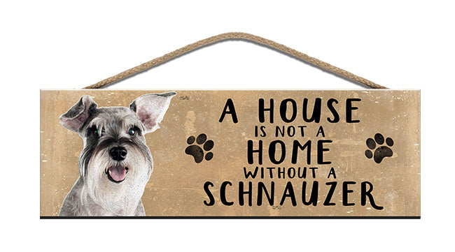 Wooden Sign - House is not a home without a Schnauzer
