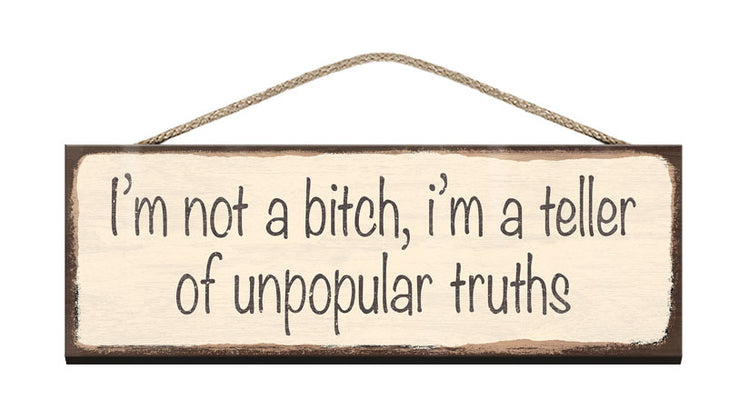 Wooden Sign I'm not a bitch i'm a teller of unpopular truths