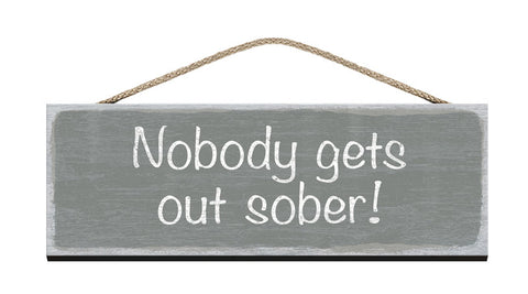 Wooden Sign Nobody gets out sober