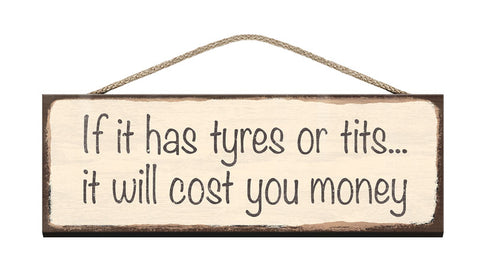 Wooden Sign - If it has tyres or tits it will cost you money