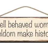 Wooden Sign - Well behaved women seldom make history