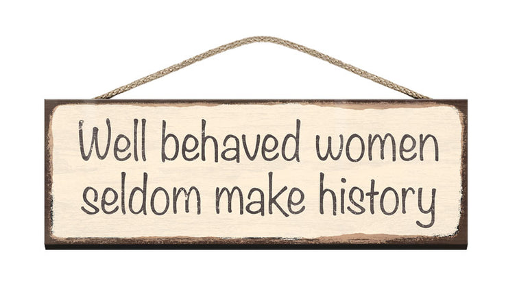 Wooden Sign - Well behaved women seldom make history